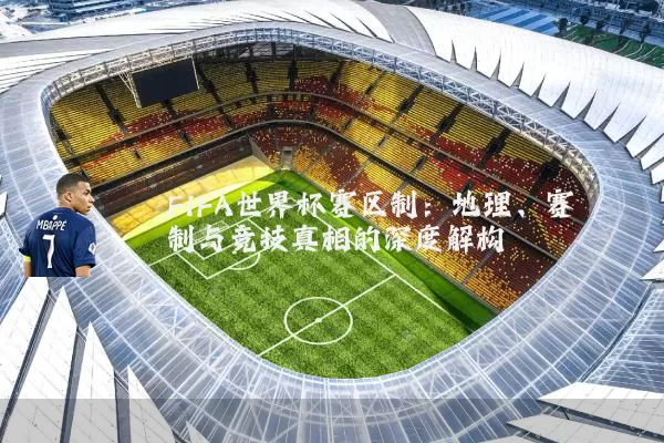 FIFA世界杯赛区制：地理、赛制与竞技真相的深度解构