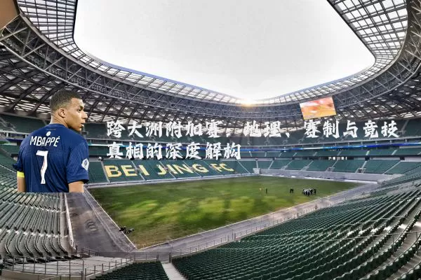 跨大洲附加赛：地理、赛制与竞技真相的深度解构
