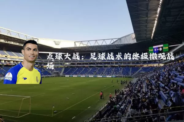 点球大战：足球战术的终极微观战场